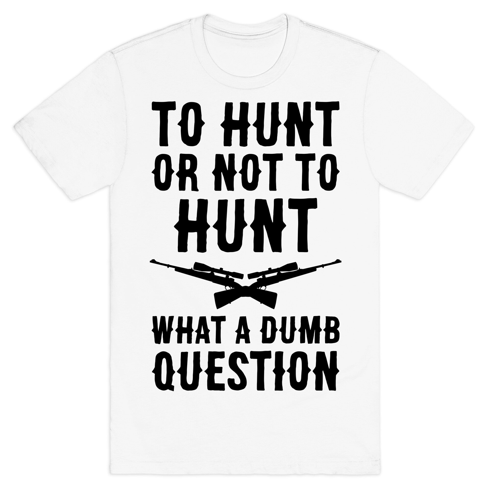 To Hunt Or Not To Hunt T-Shirt